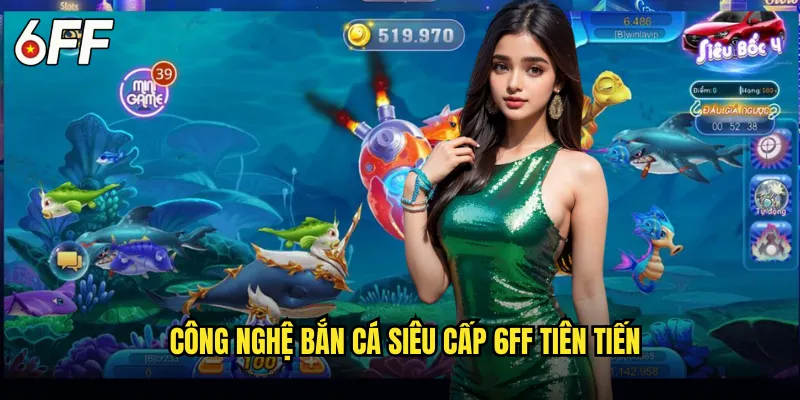 Bắn Cá Siêu Cấp 6FF Đỉnh Cao Công Nghệ Tương Lai 2 Công Nghệ Bắn Cá Siêu Cấp 6FF Tiên Tiến