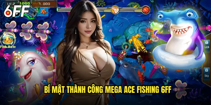 Mega Ace Fishing 6FF Siêu Phẩm Câu Cá Đẳng Cấp Thế Giới 3 Bí Mật Thành Công Mega Ace Fishing 6FF