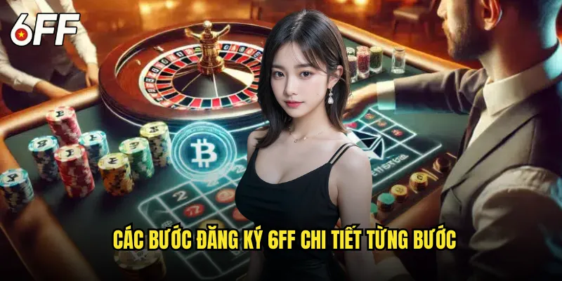 Quy Trình Đăng Ký 6FF Nhanh Chóng Chỉ Trong 3 Phút 2 Các Bước Đăng Ký 6FF Chi Tiết Từng Bước