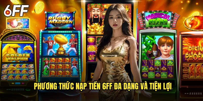 Hệ Thống Nạp Tiền 6FF Siêu Tốc Và An Toàn Hàng Đầu 2 Phương Thức Nạp Tiền 6FF Đa Dạng và Tiện Lợi