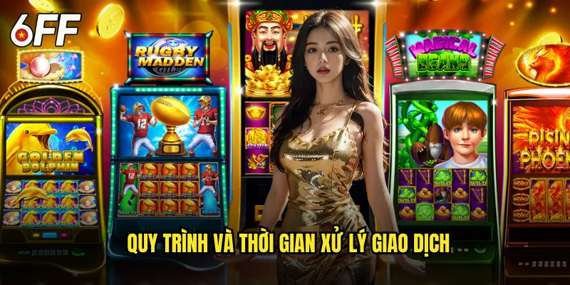 Hệ Thống Nạp Tiền 6FF Siêu Tốc Và An Toàn Hàng Đầu 3 Quy Trình và Thời Gian Xử Lý Giao Dịch